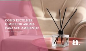 Como Escolher o Melhor Aroma para Seu Ambiente: Dicas e Benefícios